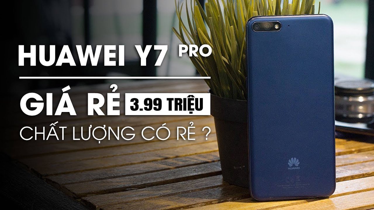 Huawei Y7 PRO 3.99 triệu - Giá rẻ nhưng chất lượng có rẻ?