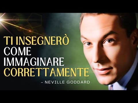TI INSEGNERÒ COME IMMAGINARE CORRETTAMENTE PER MANIFESTARE, SECONDO NEVILLE GODDARD