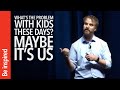 What S The Problem With Kids These Days Maybe It S Us