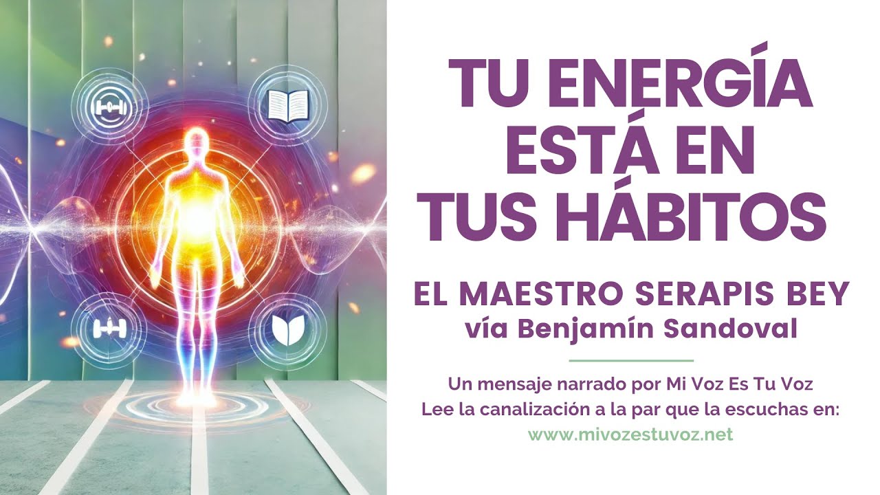TU ENERGÍA ESTÁ EN TUS HÁBITOS | Una canalización del maestro Serapis Bey vía Benjamín Sandoval