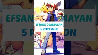 EFSANE OLAMAYAN 5 POKEMON !