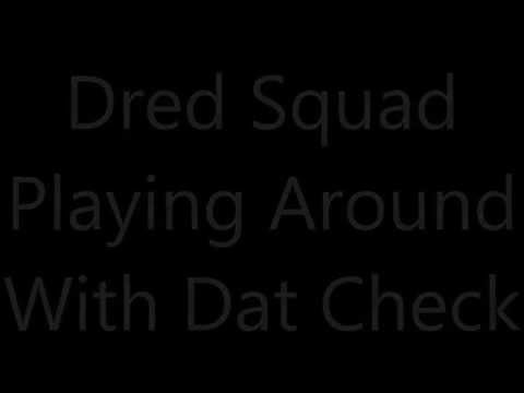 Dred Squad- Playing Around With Dat Check
