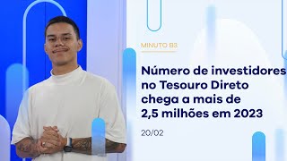 Número de investidores em Tesouro Direito chegou a 2,5 milhões em 2023 | MinutoB3 – 20/02/2024 Número de investidores em Tesouro Direito chegou a 2,5 milhões em 2023 | MinutoB3 – 20/02/2024