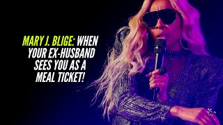 Mary J. Blige: When Your Ex-Husband Sees You As a Meal Ticket!