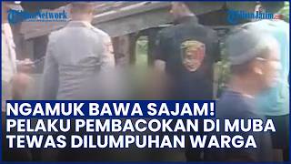 Nekat Mengamuk Pakai Sajam, Pelaku Pembacokan di Muba Tewas usai Dilumpuhkan Massa