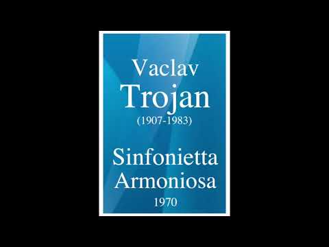 Vaclav Trojan (1907-1983): Sinfonietta Armoniosa (1970)