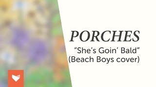 Porches - Shes Goin&#39; Bald (Beach Boys Cover)