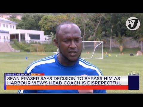 Sean Fraser says Decision to bypass him as Harbour view's Head Coach is Disrepectful