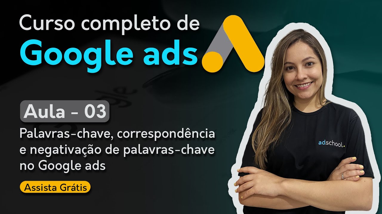 AULA 04 - PALAVRAS-CHAVE, CORRESPONDÊNCIA E NEGATIVAÇÃO DE PALAVRAS-CHAVE NO GOOGLE ADS