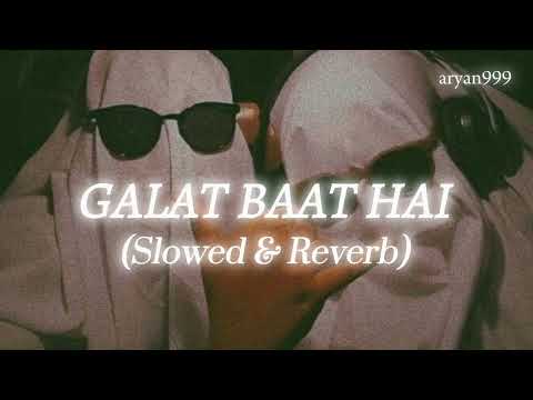 Galat Baat Hai (Slowed & Reverb) | ARYAN