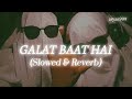 Galat Baat Hai Slowed Reverb ARYAN