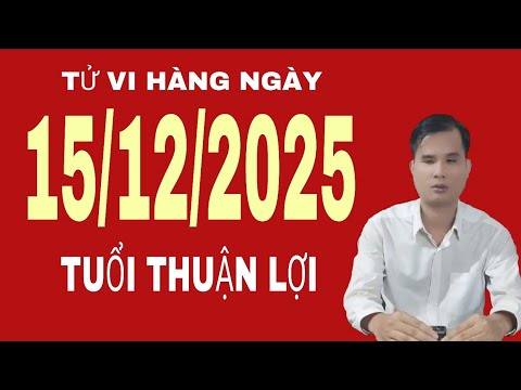Tử vi hàng ngày 15/12/2025 tuổi thuận lợi