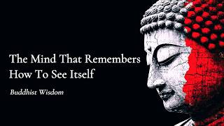 The Mind That Remembers How To See Itself — Buddhist Wisdom