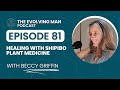Healing With Shipibo Plant Medicine - with Becky Griffin - Evolving Man Episode 81