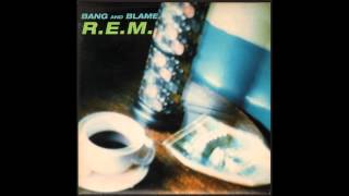 R.E.M. - Bang And Blame