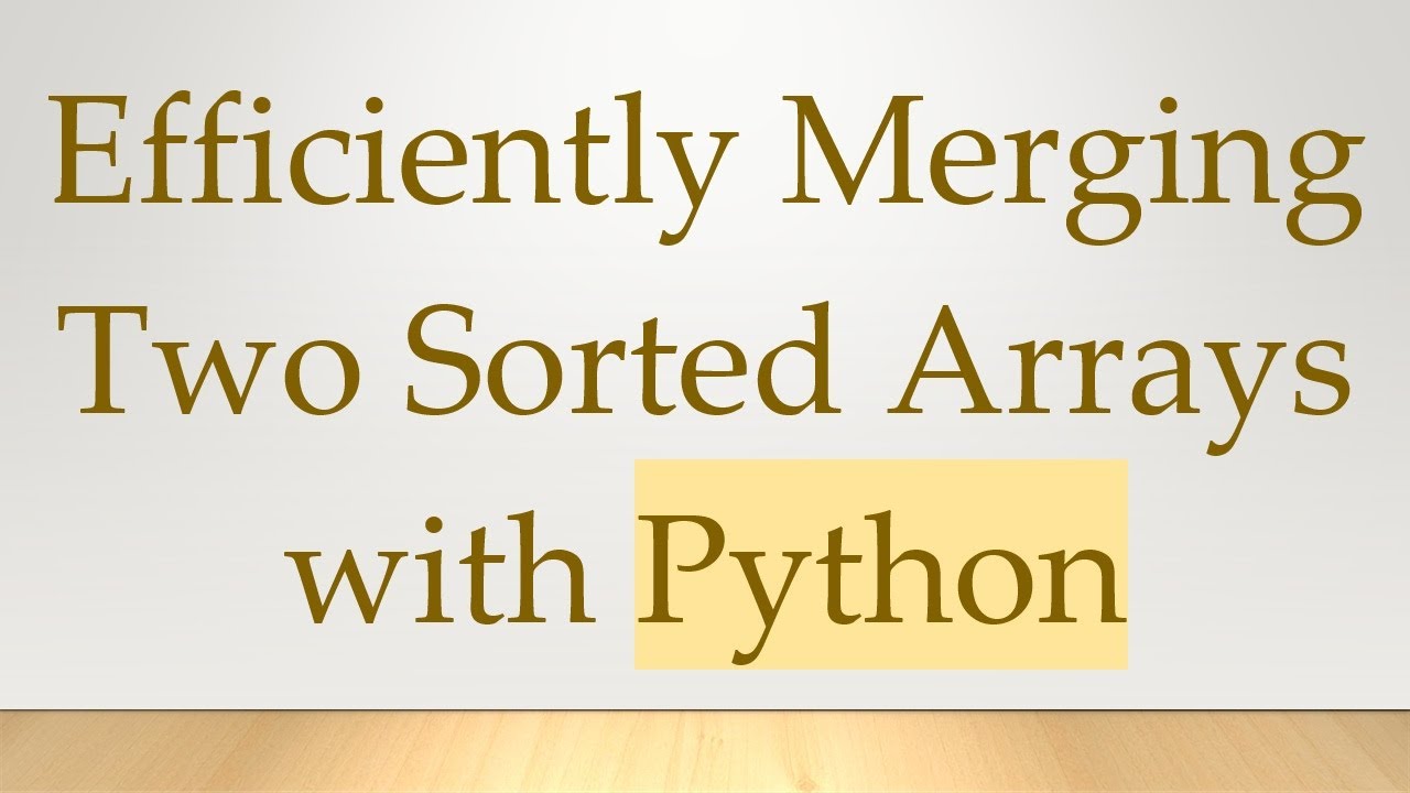 Efficiently Merging Two Sorted Arrays with Python