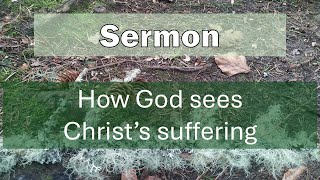 How God sees Christ's Suffering - Isaiah 52:13 - 53:12