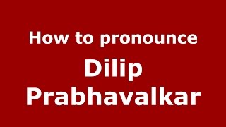 How to pronounce Dilip Prabhavalkar