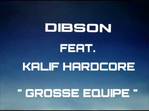 Dibson Ft. Kalif Hardcore - Grosse Équipe