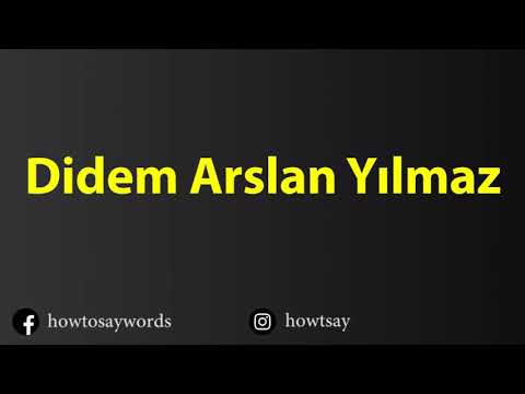 How To Pronounce Didem Arslan Yilmaz