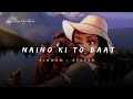 Naino Ki To Baat Mera Sanam Altaaf Sayyed Song Slowed And Reverb Lofi Mix