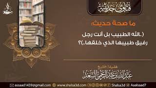 ما صحة حديث (..الله الطبيب بل أنت رجل رفيق طبيبها الذي خلقها..)؟ image