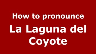 How to pronounce La Laguna Del Coyote