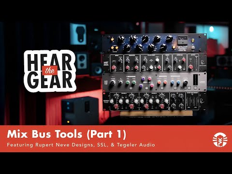 Hear The Gear: Mix Bus Processors Featuring Rupert Neve Designs, SSL & Tegeler Audio (Part One)