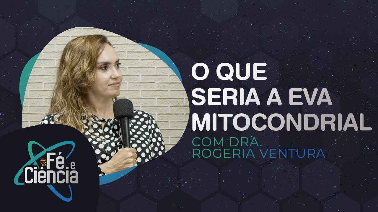 EVA Mitocondrial | Dra. Rogéria Ventura | Episódio 02 | Fé & Ciência