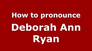 How to pronounce Deborah Ann Ryan