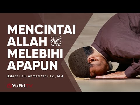 Mencintai Allah Melebihi Segala Sesuatu - Ustadz Lalu Ahmad Yani, Lc. - Ceramah Agama