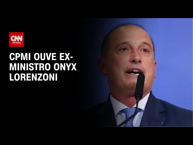 CPMI ouve ex-ministro Onyx Lorenzoni nesta quinta-feira (6) | CNN NOVO DIA