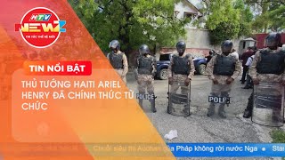 THỦ TƯỚNG HAITI ARIEL HENRY ĐÃ CHÍNH THỨC TỪ CHỨC