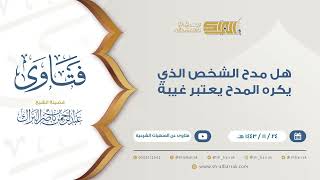 صورة هل مدح الشخص الذي يكره المدح يعتبر غيبة - للشيخ عبدالرحمن البراك (9414)