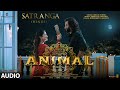 ANIMAL:SATRANGA(Audio)|Ranbir Kapoor,Rashmika |Sandeep|Arijit,Shreyas,Siddharth-Garima|Bhushan K