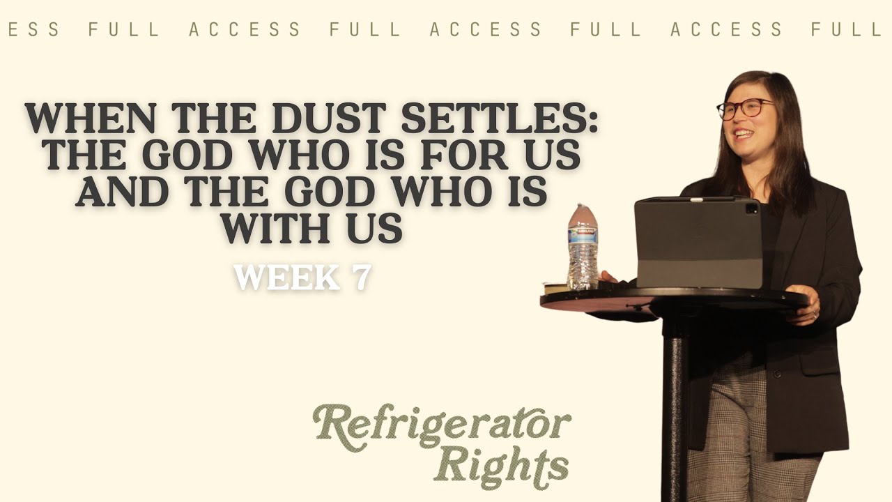 Refrigerator Rights Week 7: When the Dust Settles: The God Who is For Us and The God Who is With Us