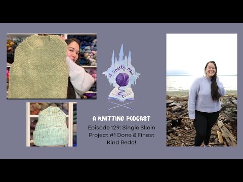Episode 129: Single Skein Project #1 Done & Finest Kind Redo - a knotty mess knitting podcast