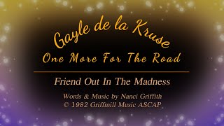 Gayle de la Kruse/One More For The Road - &quot;Friend Out In The Madness&quot;