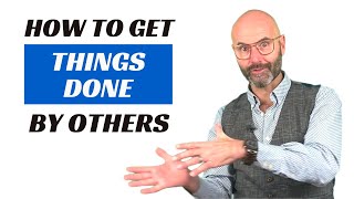 How To Get Things Done Through Others