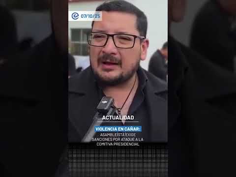 Violenci4 en Cañar: Asambleísta exige sanciones por at4qu3 a comitiva presidencial