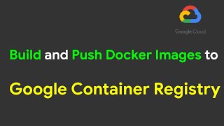 Build and Push Docker Images to Google Container Registry | Google Cloud