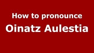 How to pronounce Oinatz Aulestia