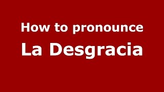 How to pronounce La Desgracia