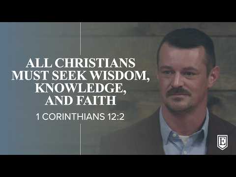 ALL CHRISTIANS MUST SEEK WISDOM, KNOWLEDGE, AND FAITH: 1 Corinthians 12:8-9a