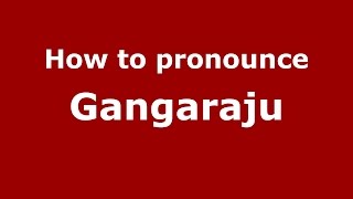 How to pronounce Gangaraju