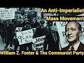 An Anti-Imperialist Mass Movement - William Z. Foster & The Communist Party