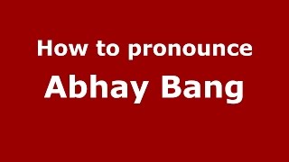 How to pronounce Abhay Bang