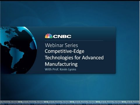 CNBC Webinar: Competitive-Edge Technologies for Advanced Manufacturing