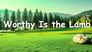Worthy Is the Lamb | Worship Song with Lyrics | Hillsong, Elevation, Bethel Style.