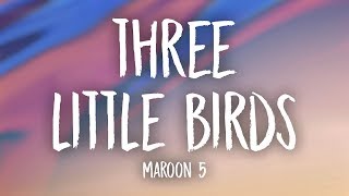Maroon 5 - Three Little Birds (Lyrics)